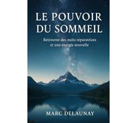 Le Pouvoir du Sommeil : Retrouver des nuits réparatrices et une énergie nouvelle: Le guide complet pour mieux dormir, réduire le stress et retrouver la vitalité au quotidien