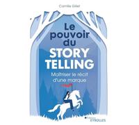 Le pouvoir du storytelling: Maîtriser le récit d'une marque