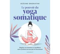 Le pouvoir du yoga somatique: Régulez vos émotions et équilibrez votre système nerveux par le mouvement: 31557