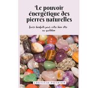 Le pouvoir énergétique des pierres naturelles: Leurs bienfaits pour votre bien-être au quotidien