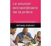 Le pouvoir extraordinaire de la prière: 30 jours de témoignages, d'enseignements bibliques et de prières pour transformer votre vie spirituelle (THE EXTRAORDINARY POWER)