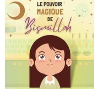 Le pouvoir magique de Bismillah: Histoire inspirante - Livre enfant Islam 2-5 ans (Les Petits Mots de Foi : Histoires sur la religion musulmane pour enfants)