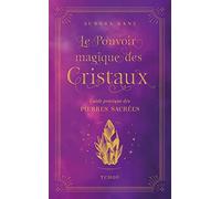 Le Pouvoir magique des cristaux: Guide pratique des pierres sacrées