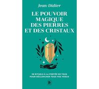 Le pouvoir magique des pierres et des cristaux: 50 rituels à la portée de tous pour déclencher tous vos voeux