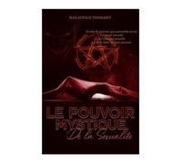 Le Pouvoir Mistique De la Sexualite: Éveille le pouvoir qui sommeille en toi Le savoir interdit de l’énergie sexuelle Là où le désir devient pouvoir