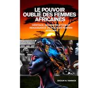 Le Pouvoir oublié des femmes africaines: Héritage, déconstruction et renaissance du pouvoir féminin africain