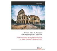 Le Pouvoir Pénal du Président de la République au Cameroun: Entre Constitution, Pratique Institutionnelle et Réalités Politiques : Regards Croisés