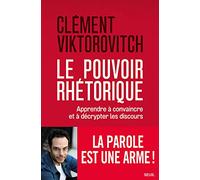 Le Pouvoir rhétorique: Apprendre à convaincre et à décrypter les discours