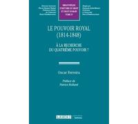 Le pouvoir royal (1814-1848): A la recherche du quatrième pouvoir ?: Tome 37