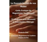 Le Pouvoir Secret de vos Mains,: guide du magnétisme pour débutants ressentir et canaliser son énergie vitale apprendre le magnétisme simplement livre ... comment développer son énergie intérieure