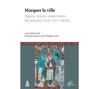 Le pouvoir symbolique en Occident (1300-1640): Tome 7, Marquer la ville : signes, traces, empreintes du pouvoir (XIIIe-XVIe siècle)