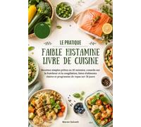 LE PRATIQUE FAIBLE HISTAMINE LIVRE DE CUISINE: Recettes simples prêtes en 30 minutes, conseils sur la fraîcheur et la congélation, listes d'aliments claires et programme de repas sur 28 jours
