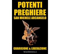 LE PREGHIERE PIÙ POTENTI DI SAN MICHELE ARCANGELO: CONTRO IL MALE, LA PAURA E LE FORZE OSCURE, CONTRO LA STREGONERIA. INVOCAZIONI SACRE PER LA ... SPIRITUALE E VITTORIA NELLA PREGHIERA.