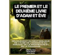 Le premier et le deuxième livre d'Adam et Ève: Dévoilement du récit biblique de l'aube de l'humanité au paradis, de la prohibition et de la promesse