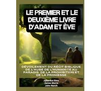Le premier et le deuxième livre d'Adam et Ève: Dévoilement du récit biblique de l'aube de l'humanité au paradis, de la prohibition et de la promesse