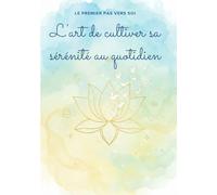 Le Premier Pas vers Soi : L'art de cultiver sa sérénité au quotidien
