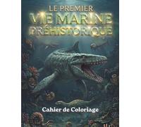 Le Premier Vie MARINE PRÉHISTORIQUE Cahier de Coloriage: Monstres des Mers Préhistoriques - Animaux Marins Préhistoriques Créatures de l'Océan Antique ... Plésiosaure, Ichtyosaure & Requins Géants