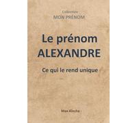 Le prénom Alexandre : L'essentiel à savoir (Mon prénom)