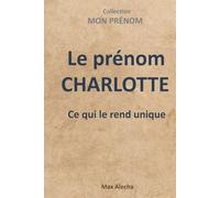 Le prénom CHARLOTTE : L'essentiel à savoir (Mon prénom)