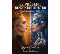 Le présent rencontre le Futur: prédictions médiumniques 2026 / 2027 (roman Esotérique et Paranormal)