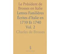 Le Président de Brosses en Italie: Lettres Familières Écrites d'Italie en 1739 Et 1740