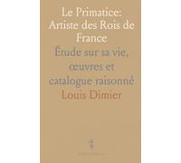 Le Primatice: Artiste des Rois de France: Étude sur sa vie, œuvres et catalogue raisonné