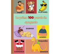Le prime 100 parole in spagnolo: Libro illustrato per bambini da 1 a 3 anni, un primo vocabolario per stimolare linguaggio, memoria e curiosità fin dai primi anni