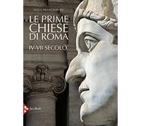 Le prime chiese di Roma. IV-VII secolo. Ediz. a colori (Monumenta Vaticana Selecta)