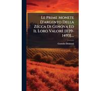 Le Prime Monete D'argento Della Zecca Di Genova Ed Il Loro Valore [1139-1493]....
