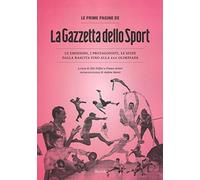 Le prime pagine de «La Gazzetta dello Sport». Le emozioni, i protagonisti, le sfide dalla nascita alla XXX Olimpiade. Ediz. illustrata (Vintage Gold Collection)