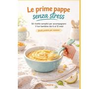 Le prime pappe senza stress: 60 ricette semplici per accompagnare il tuo bambini dai 6 ai 12 mesi - Guida pratica per mamme-