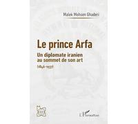 Le prince Arfa: Un diplomate iranien au sommet de son art (1846-1937)