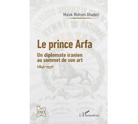 Le prince Arfa: Un diplomate iranien au sommet de son art (1846-1937) (L'Iran En Transition)