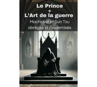 Le Prince de Machiavel + L’Art de la guerre de Sun Tzu - abrégés et modernisés avec éléments d'analyse: Deux maîtres, un objectif: prendre le contrôle