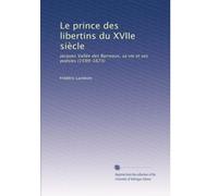 Le prince des libertins du XVIIe siÃ..cle: Jacques Vallée des Barreaux, sa vie et ses poésies (1599-1673)