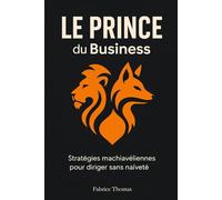 Le prince du business: Stratégies machiavéliennes pour diriger sans naïveté