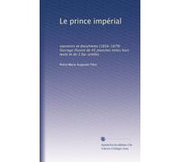 Le prince impérial: souvenirs et documents (1856-1879) Ouvrage illustré de 45 planches tirées hors texte et de 3 fac-similes