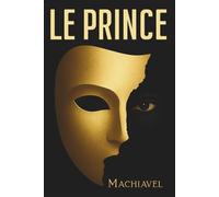 Le Prince: Texte intégral + 100 fiches-mémo pour comprendre et utiliser les enseignements de Machiavel aujourd’hui