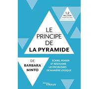 Le principe de la pyramide de Barbara Minto: Ecrire, penser et résoudre les problèmes de manière logique