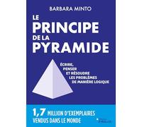 Le principe de la pyramide: Ecrire, penser et résoudre les problèmes de manière logique