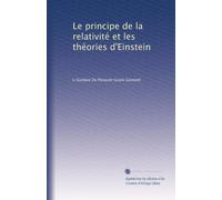 Le principe de la relativité et les théories d'Einstein: Volume 1
