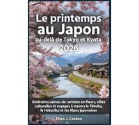 Le printemps au Japon au-delà de Tokyo et Kyoto 2026: Itinéraires calmes de cerisiers en fleurs, villes culturelles et voyages à travers le Tōhoku, le Hokuriku et les Alpes japonaises