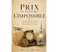 Le prix de résoudre l’impossible: Les grands défis dotés de prix qui ont changé la science, la technologie et le monde (The Evolution of Everyday Life)