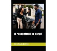LE PRIX DU MANQUE DE RESPECT: Comment guréir les relations blessées et restaurer le respect