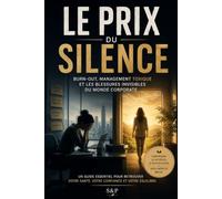 Le prix du silence: Burn-Out, Management toxique et les blessures invisibles du monde corporate