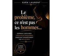 Le problème, ce n'est pas les hommes…: Comment certaines croyances modernes sabotent discrètement tes relations (L'égo féminin moderne)