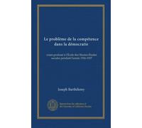 Le problème de la compétence dans la démocratie: cours professé à l'École des Hautes-Études sociales pendant l'année 1916-1917