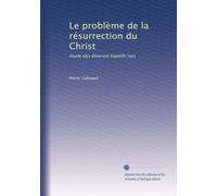 Le problème de la résurrection du Christ: étude des diverses hypoth?ses