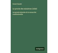 Le procès des ministres (1830): Les grands épisodes de la monarchie constitutionelle