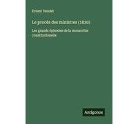 Le procès des ministres (1830): Les grands épisodes de la monarchie constitutionelle